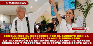 CONCLUIMOS EL RECORRIDO POR EL SURESTE CON LA PRESIDENTA ELECTA, CLAUDIA SHEINBAUM. LA TRANSICIÓN LA ESTAMOS REALIZANDO DE MANERA ORDENADA Y FRATERNA; ES INÉDITO: PRESIDENTE AMLO