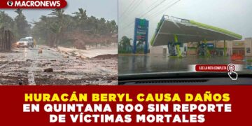 HURACÁN BERYL CAUSA DAÑOS EN QUINTANA ROO SIN REPORTE DE VÍCTIMAS MORTALES