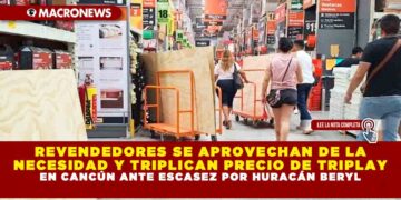 REVENDEDORES SE APROVECHAN DE LA NECESIDAD Y TRIPLICAN PRECIO DE TRIPLAY EN CANCÚN ANTE ESCASEZ POR HURACÁN BERYL