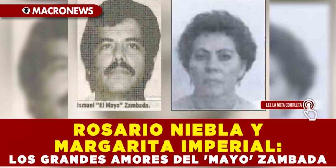 ROSARIO NIEBLA Y MARGARITA IMPERIAL: LOS GRANDES AMORES DEL ‘MAYO’ ZAMBADA