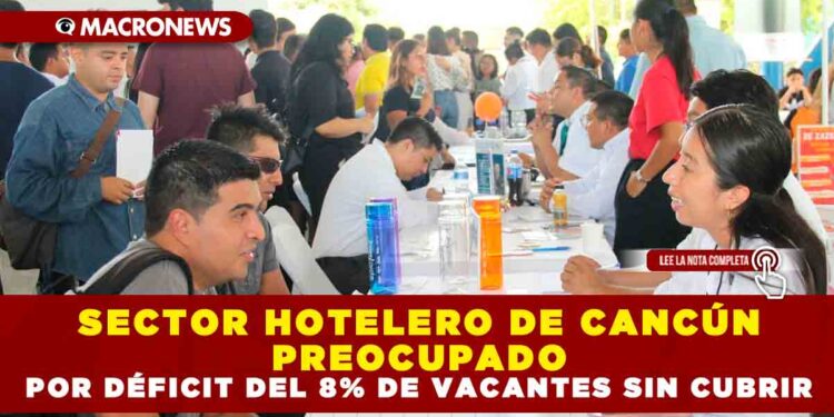 SECTOR HOTELERO DE CANCÚN PREOCUPADO POR DÉFICIT DEL 8% DE VACANTES SIN CUBRIR