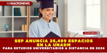 SEP ANUNCIA 26,499 ESPACIOS EN LA UNADM PARA ESTUDIOS UNIVERSITARIOS A DISTANCIA EN 2024
