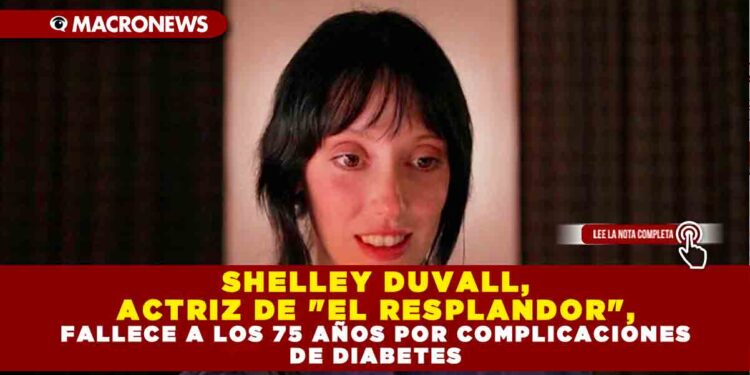 SHELLEY DUVALL, ACTRIZ DE «EL RESPLANDOR», FALLECE A LOS 75 AÑOS POR COMPLICACIONES DE DIABETES