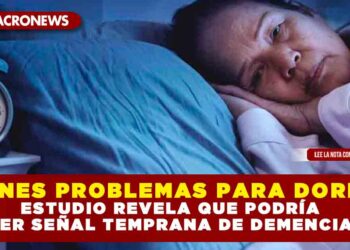 ¿TIENES PROBLEMAS PARA DORMIR? ESTUDIO REVELA QUE PODRÍA SER SEÑAL TEMPRANA DE DEMENCIA