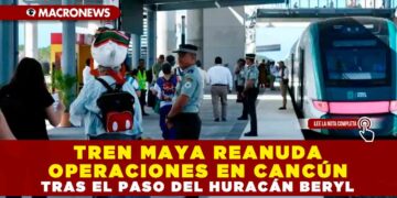 TREN MAYA REANUDA OPERACIONES EN CANCÚN TRAS EL PASO DEL HURACÁN BERYL
