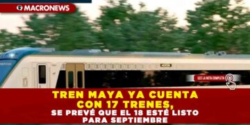 TREN MAYA YA CUENTA CON 17 TRENES, SE PREVÉ QUE EL 18 ESTÉ LISTO PARA SEPTIEMBRE