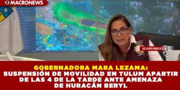 GOBERNADORA MARA LEZAMA: SUSPENSIÓN DE MOVILIDAD EN TULUM ANTE AMENAZA DE HURACÁN BERYL
