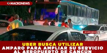 UBER BUSCA UTILIZAR AMPARO PARA AMPLIAR SU SERVICIO AL AEROPUERTO DE CANCÚN
