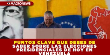 PUNTOS CLAVE QUE DEBES DE SABER SOBRE LAS ELECCIONES PRESIDENCIALES DE HOY EN VENEZUELA