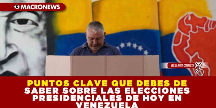 PUNTOS CLAVE QUE DEBES DE SABER SOBRE LAS ELECCIONES PRESIDENCIALES DE HOY EN VENEZUELA