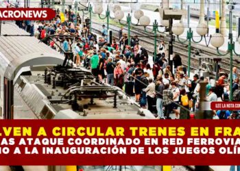 VUELVEN A CIRCULAR TRENES EN FRANCIA, TRAS ATAQUE COORDINADO EN RED FERROVIARIA PREVIO A LA INAUGURACIÓN DE LOS JUEGOS OLÍMPICOS
