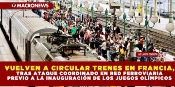VUELVEN A CIRCULAR TRENES EN FRANCIA, TRAS ATAQUE COORDINADO EN RED FERROVIARIA PREVIO A LA INAUGURACIÓN DE LOS JUEGOS OLÍMPICOS
