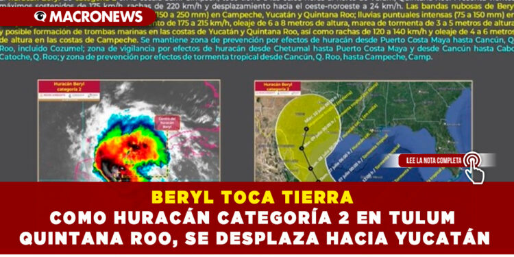 BERYL TOCA TIERRA COMO HURACÁN CATEGORÍA 2 EN TULUM QUINTANA ROO, SE DESPLAZA HACIA YUCATÁN
