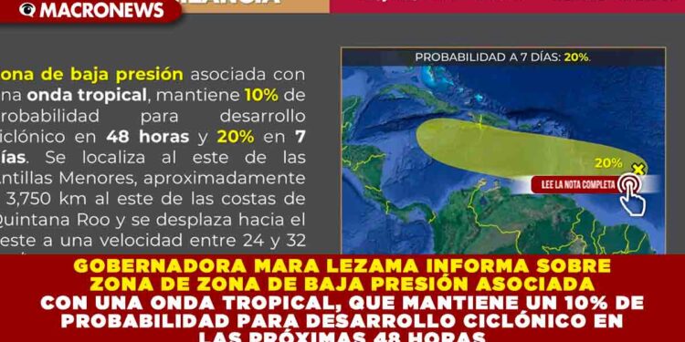 GOBERNADORA MARA LEZAMA INFORMA SOBRE ZONA DE ZONA DE BAJA PRESIÓN ASOCIADA CON UNA ONDA TROPICAL, QUE MANTIENE UN 10% DE PROBABILIDAD PARA DESARROLLO CICLÓNICO EN LAS PRÓXIMAS 48 HORAS