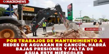 POR TRABAJOS DE MANTENIMIENTO A REDES DE AGUAKAN EN CANCÚN, HABRÁ BAJAS PRESIONES Y FALTA DE AGUA ESTE MIÉRCOLES