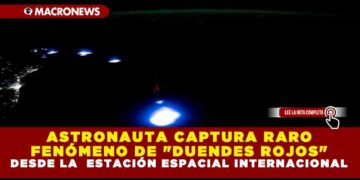 ASTRONAUTA CAPTURA RARO FENÓMENO DE «DUENDES ROJOS» DESDE LA ESTACIÓN ESPACIAL INTERNACIONAL