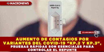 AUMENTO DE CONTAGIOS POR VARIANTES DEL COVID-19 «KP.2 Y KP.3», PRUEBAS RÁPIDAS SON ESENCIALES PARA CONTROLAR EL REPUNTE