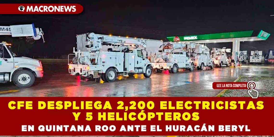 CFE DESPLIEGA 2,200 ELECTRICISTAS Y 5 HELICÓPTEROS EN QUINTANA ROO ANTE EL HURACÁN BERYL