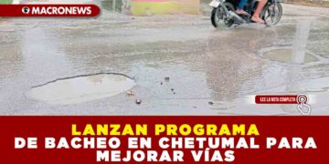 LANZAN PROGRAMA DE BACHEO EN CHETUMAL PARA MEJORAR VÍAS