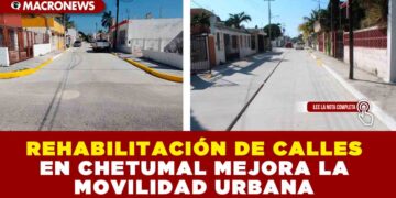 REHABILITACIÓN DE CALLES EN CHETUMAL MEJORA LA MOVILIDAD URBANA