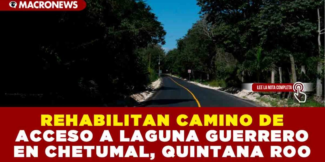 REHABILITAN CAMINO DE ACCESO A LAGUNA GUERRERO EN CHETUMAL, QUINTANA ROO
