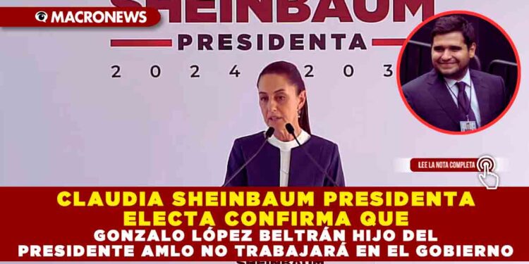 CLAUDIA SHEINBAUM PRESIDENTA ELECTA CONFIRMA QUE GONZALO LÓPEZ BELTRÁN HIJO DEL PRESIDENTE AMLO NO TRABAJARÁ EN EL GOBIERNO
