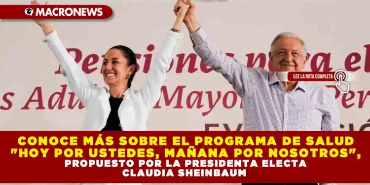 CONOCE MÁS SOBRE EL PROGRAMA DE SALUD «HOY POR USTEDES, MAÑANA POR NOSOTROS», PROPUESTO POR LA PRESIDENTA ELECTA CLAUDIA SHEINBAUM