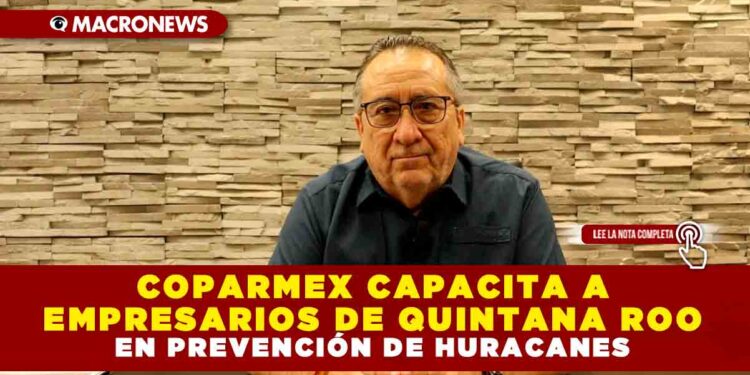 COPARMEX CAPACITA A EMPRESARIOS DE QUINTANA ROO EN PREVENCIÓN DE HURACANES