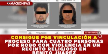 CONSIGUE FGE VINCULACIÓN A PROCESO PARA CUATRO PERSONAS POR ROBO CON VIOLENCIA EN UN RECINTO RELIGIOSO EN BENITO JUÁREZ
