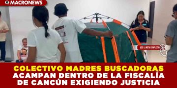 COLECTIVO MADRES BUSCADORAS ACAMPAN DENTRO DE LA FISCALÍA DE CANCÚN EXIGIENDO JUSTICIA
