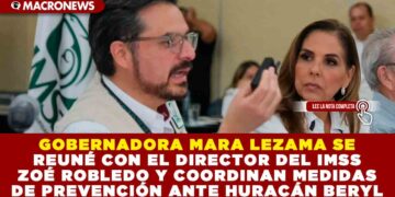 GOBERNADORA MARA LEZAMA SE REUNÉ CON EL DIRECTOR DEL IMSS ZOÉ ROBLEDO Y COORDINAN MEDIDAS DE PREVENCIÓN ANTE HURACÁN BERYL