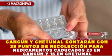 CANCÚN Y CHETUMAL CONTARÁN CON 39 PUNTOS DE RECOLECCIÓN PARA MEDICAMENTOS CADUCADOS: 23 EN CANCÚN Y 16 EN CHETUMAL