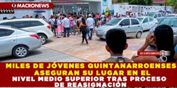 MILES DE JÓVENES QUINTANARROENSES ASEGURAN SU LUGAR EN EL NIVEL MEDIO SUPERIOR TRAS PROCESO DE REASIGNACIÓN