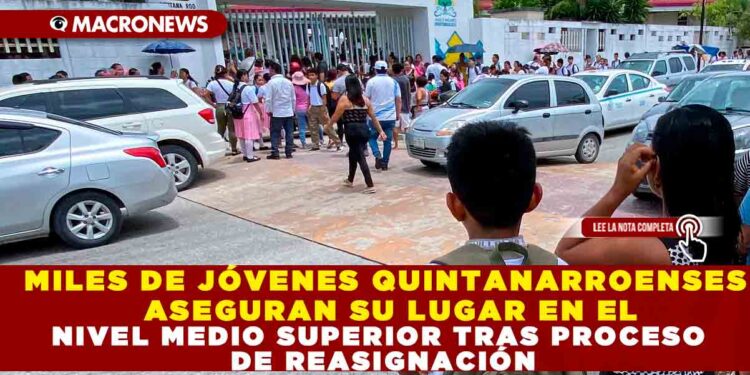 MILES DE JÓVENES QUINTANARROENSES ASEGURAN SU LUGAR EN EL NIVEL MEDIO SUPERIOR TRAS PROCESO DE REASIGNACIÓN