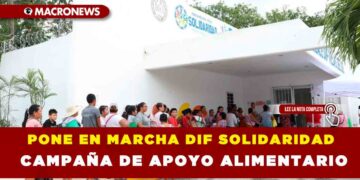 PONE EN MARCHA DIF SOLIDARIDAD CAMPAÑA DE APOYO ALIMENTARIO