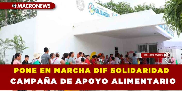 PONE EN MARCHA DIF SOLIDARIDAD CAMPAÑA DE APOYO ALIMENTARIO