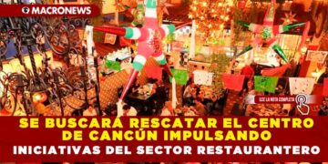 SE BUSCARÁ RESCATAR EL CENTRO DE CANCÚN IMPULSANDO INICIATIVAS DEL SECTOR RESTAURANTERO
