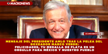 MENSAJE DEL PRESIDENTE AMLO TRAS LA PELEA DEL BOXEADOR MARCO VERDE: FELICIDADES, TU MEDALLA DE PLATA ES UN ORGULLO PARA MÉXICO Y NUESTRO PUEBLO