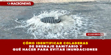 CÓMO IDENTIFICAR COLADERAS DE DRENAJE SANITARIO Y QUÉ HACER PARA EVITAR INUNDACIONES