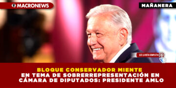 BLOQUE CONSERVADOR MIENTE EN TEMA DE SOBRERREPRESENTACIÓN EN CÁMARA DE DIPUTADOS: PRESIDENTE AMLO