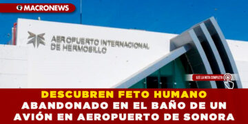 DESCUBREN FETO HUMANO ABANDONADO EN EL BAÑO DE UN AVIÓN EN AEROPUERTO DE SONORA 