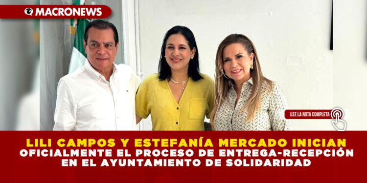 LILI CAMPOS Y ESTEFANÍA MERCADO INICIAN OFICIALMENTE EL PROCESO DE ENTREGA-RECEPCIÓN EN EL AYUNTAMIENTO DE SOLIDARIDAD