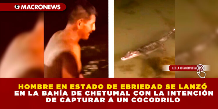 HOMBRE EN ESTADO DE EBRIEDAD SE LANZÓ EN LA BAHÍA DE CHETUMAL CON LA INTENCIÓN DE CAPTURAR A UN COCODRILO