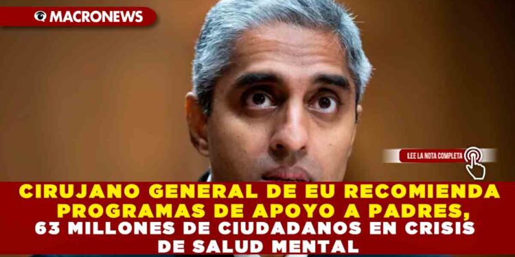CIRUJANO GENERAL DE EU RECOMIENDA PROGRAMAS DE APOYO A PADRES, 63 MILLONES DE CIUDADANOS EN CRISIS DE SALUD MENTAL