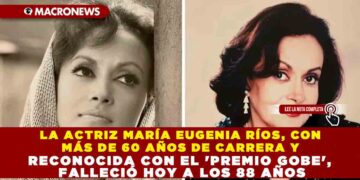 LA ACTRIZ MARÍA EUGENIA RÍOS, CON MÁS DE 60 AÑOS DE CARRERA Y RECONOCIDA CON EL ‘PREMIO GOBE’, FALLECIÓ HOY A LOS 88 AÑOS