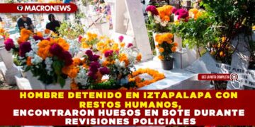 HOMBRE DETENIDO EN IZTAPALAPA CON RESTOS HUMANOS: ENCONTRARON HUESOS EN BOTE DURANTE REVISIONES POLICIALES