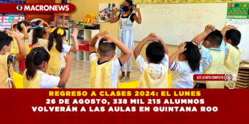 REGRESO A CLASES 2024: EL LUNES 26 DE AGOSTO, 338 MIL 215 ALUMNOS VOLVERÁN A LAS AULAS EN QUINTANA ROO