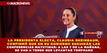 LA PRESIDENTA ELECTA, CLAUDIA SHEINBAUM, CONFIRMÓ QUE EN SU GOBIERNO SEGUIRÁN LAS CONFERENCIAS MATUTINAS: A LAS 7 DE LA MAÑANA, SE VAN A TENER QUE LEVANTAR TEMPRANO