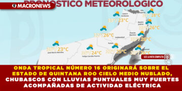 ONDA TROPICAL NÚMERO 16 ORIGINARÁ SOBRE EL ESTADO DE QUINTANA ROO CIELO MEDIO NUBLADO, CHUBASCOS CON LLUVIAS PUNTUALES MUY FUERTES ACOMPAÑADAS DE ACTIVIDAD ELÉCTRICA