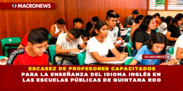 ESCASEZ DE PROFESORES CAPACITADOS PARA LA ENSEÑANZA DEL IDIOMA INGLÉS EN LAS ESCUELAS PÚBLICAS DE QUINTANA ROO
